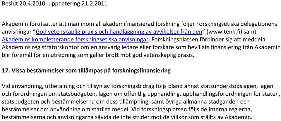 Forskningsplatsen förbinder sig att meddela Akademins registratorskontor om en ansvarig ledare eller forskare som beviljats finansiering från Akademin blir föremål för en utredning som gäller brott