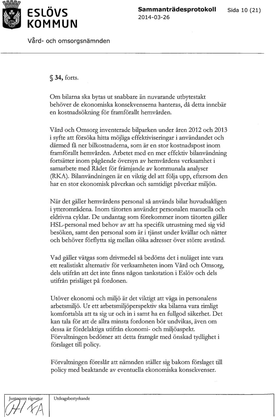 Vård och Omsorg inventerade bilparken under åren 2012 och 2013 i syfte att försöka hitta möjliga effektiviseringar i användandet och därmed få ner bilkostnaderna, som är en stor kostnadspost inom