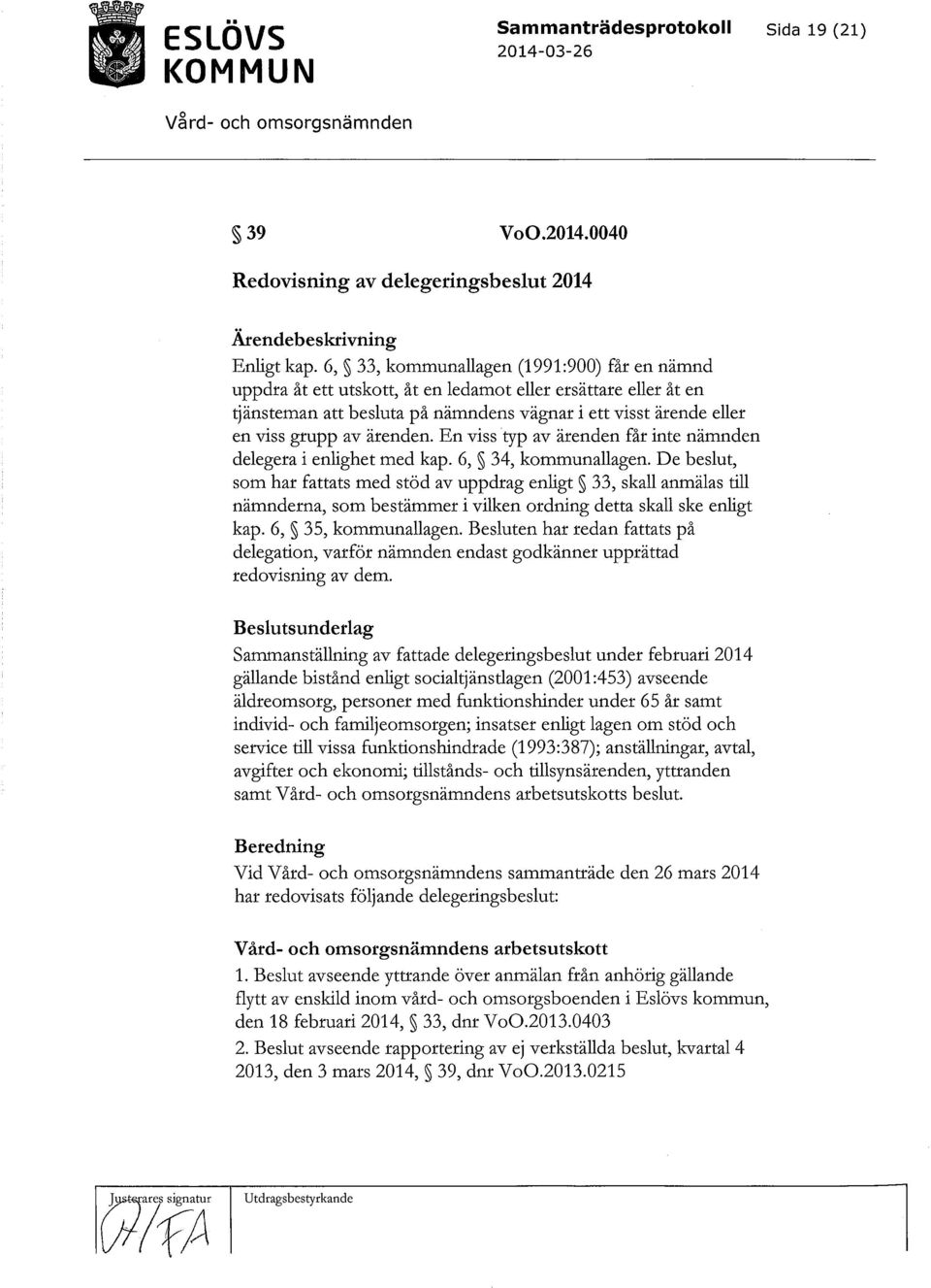 ärenden. En viss typ av ärenden får inte nämnden delegera i enlighet med kap. 6, 34, kommunallagen.