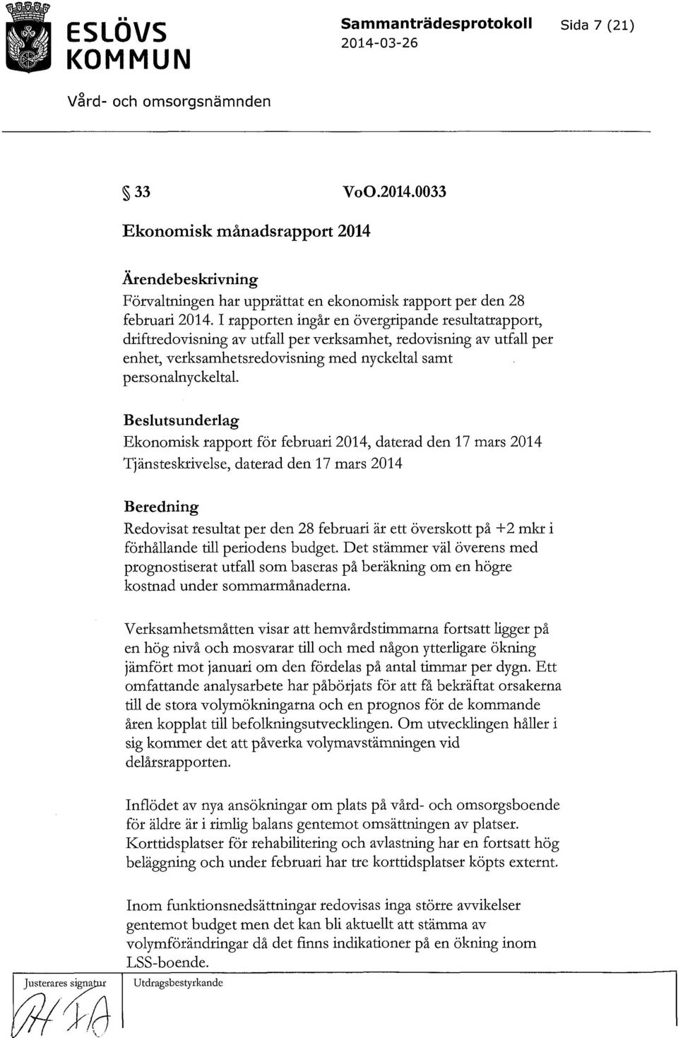 Beslutsunderlag Ekonomisk rapport för februari 2014,daterad den 17 mars 2014 Tjänsteskrivelse, daterad den 17 mars 2014 Beredning Justerares signtut Utdragsbestyrkande Redovisat resultat per den 28