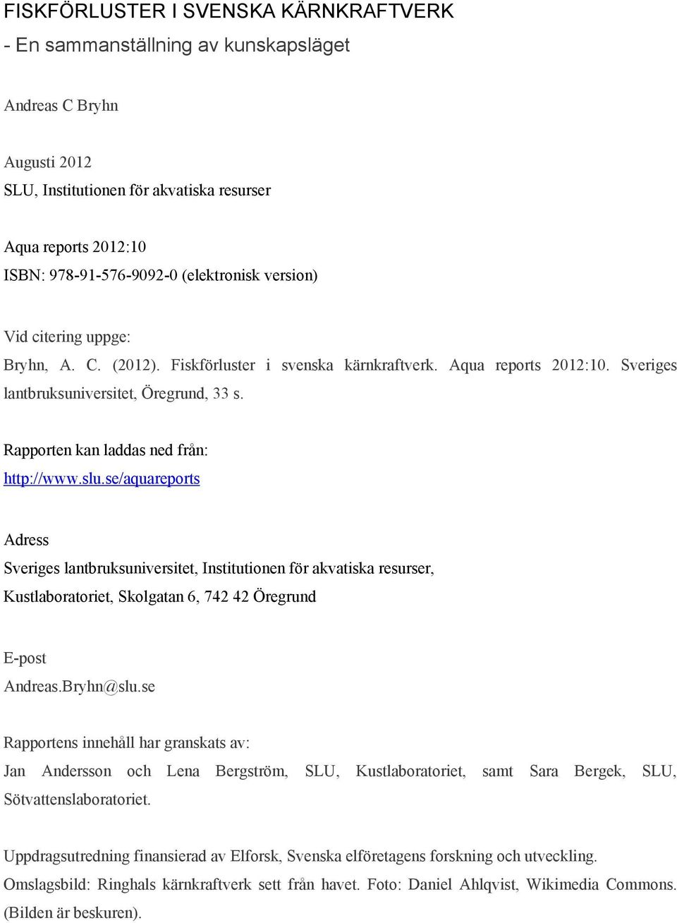 Rapporten kan laddas ned från: http://www.slu.se/aquareports Adress Sveriges lantbruksuniversitet, Institutionen för akvatiska resurser, Kustlaboratoriet, Skolgatan 6, 742 42 Öregrund E-post Andreas.