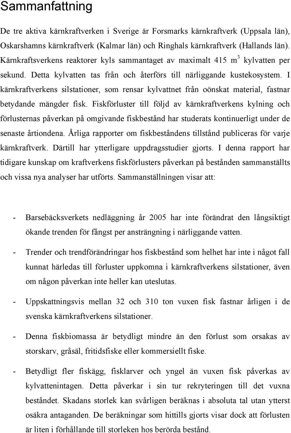 I kärnkraftverkens silstationer, som rensar kylvattnet från oönskat material, fastnar betydande mängder fisk.