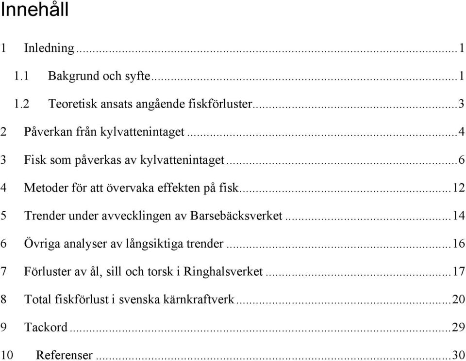 .. 6 4 Metoder för att övervaka effekten på fisk... 12 5 Trender under avvecklingen av Barsebäcksverket.