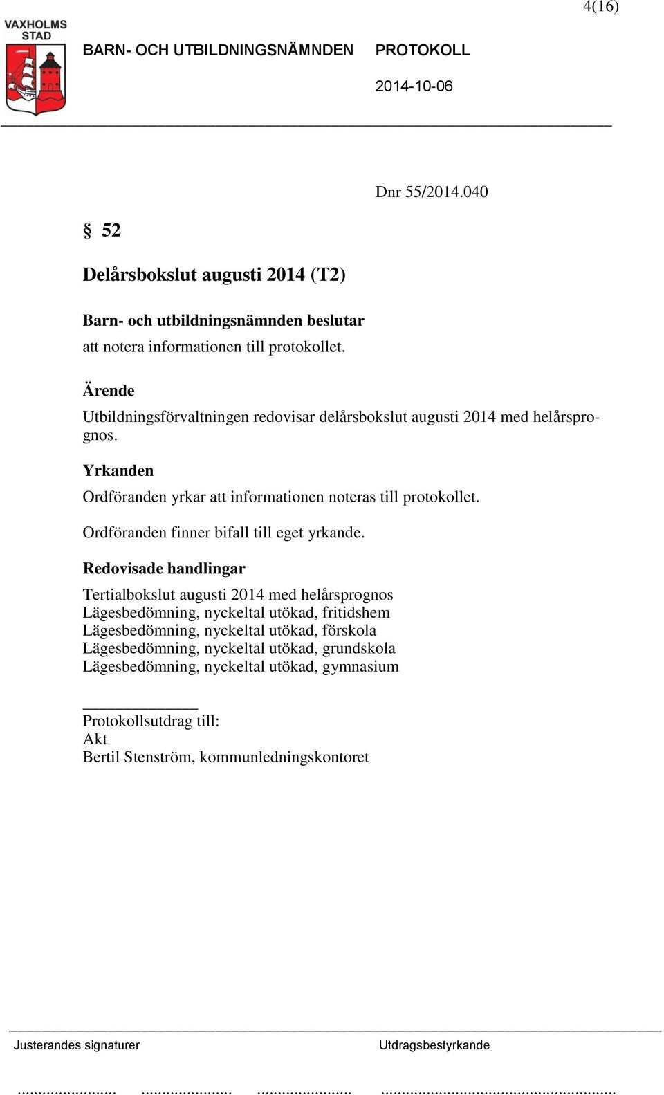 Ordföranden yrkar att informationen noteras till protokollet.