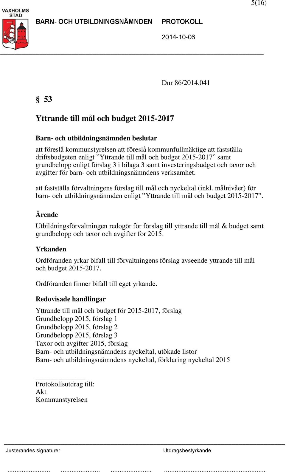 investeringsbudget och taxor och avgifter för barn- och utbildningsnämndens verksamhet. att fastställa förvaltningens förslag till mål och nyckeltal (inkl.