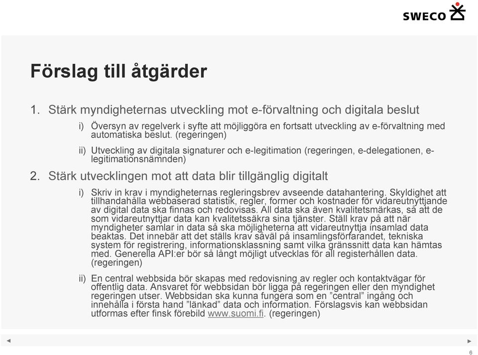 (regeringen) ii) Utveckling av digitala signaturer och e-legitimation (regeringen, e-delegationen, e- legitimationsnämnden) 2.