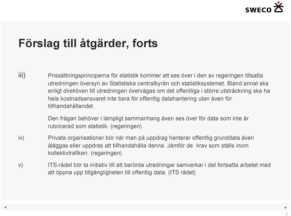 tillhandahållandet. Den frågan behöver i lämpligt sammanhang även ses över för data som inte är rubricerad som statistik.