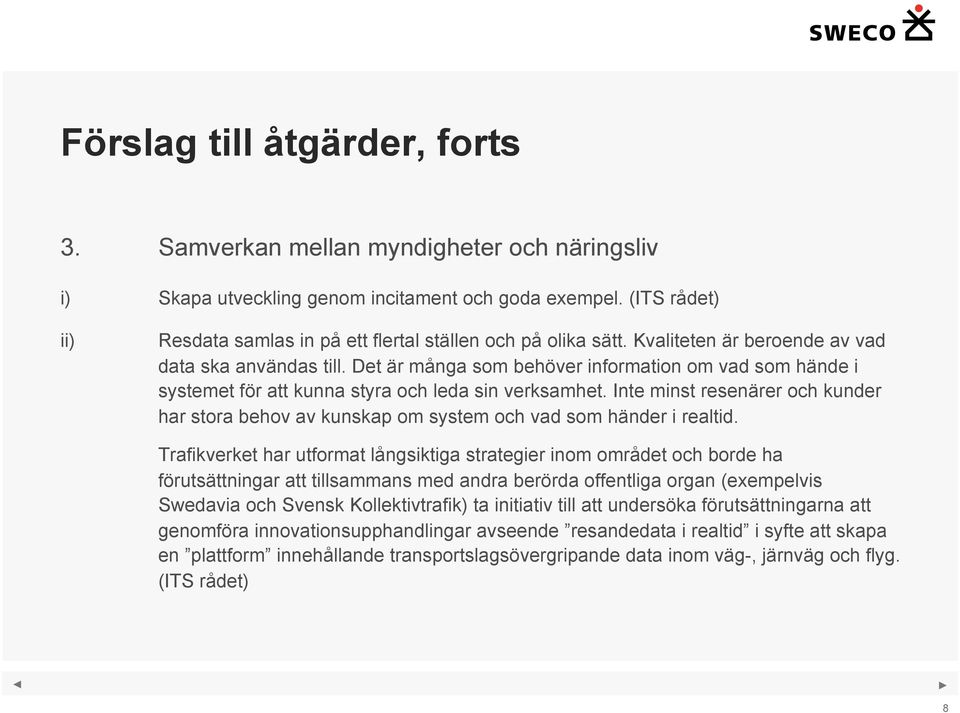 Det är många som behöver information om vad som hände i systemet för att kunna styra och leda sin verksamhet.