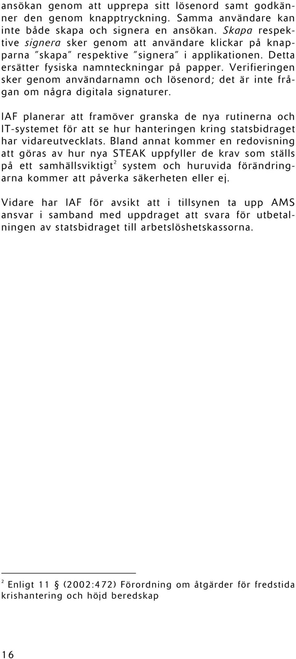 Verifieringen sker genom användarnamn och lösenord; det är inte frågan om några digitala signaturer.