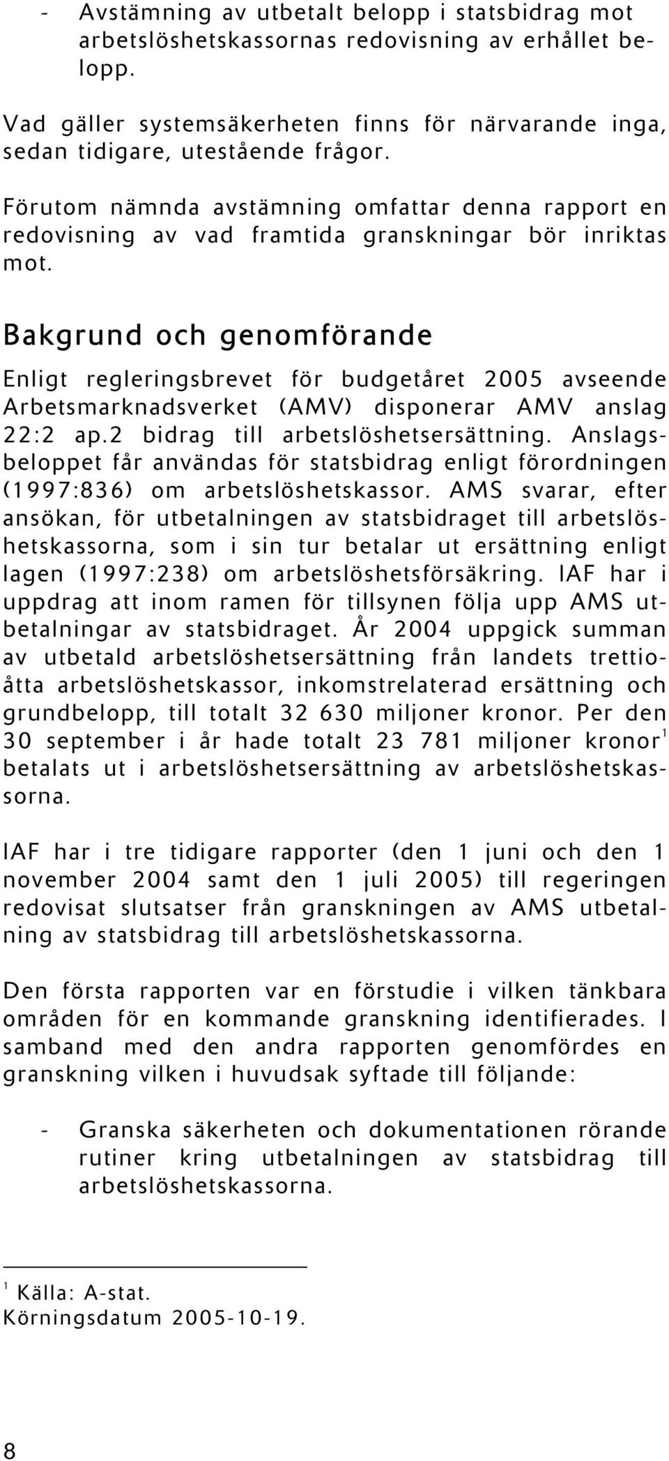 Bakgrund och genomförande Enligt regleringsbrevet för budgetåret 2005 avseende Arbetsmarknadsverket (AMV) disponerar AMV anslag 22:2 ap.2 bidrag till arbetslöshetsersättning.