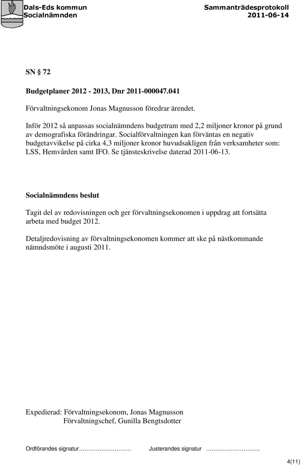 Socialförvaltningen kan förväntas en negativ budgetavvikelse på cirka 4,3 miljoner kronor huvudsakligen från verksamheter som: LSS, Hemvården samt IFO.