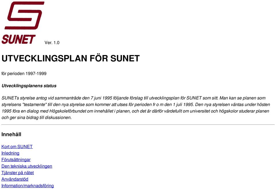 utvecklingsplan för SUNET som sitt. Man kan se planen som styrelsens "testamente" till den nya styrelse som kommer att utses för perioden fr o m den 1 juli 1995.