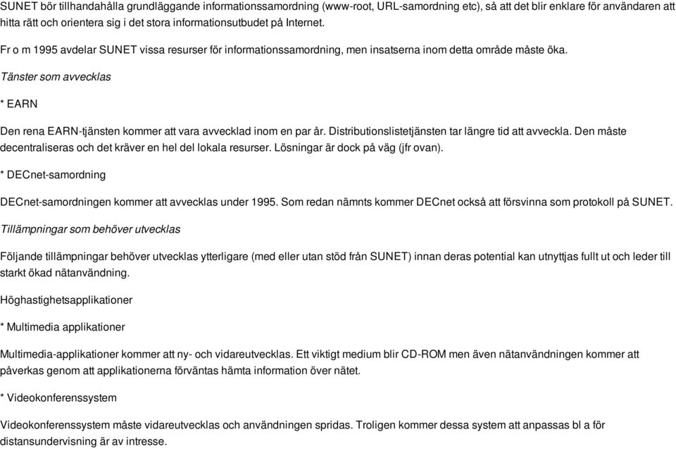 Tänster som avvecklas * EARN Den rena EARN-tjänsten kommer att vara avvecklad inom en par år. Distributionslistetjänsten tar längre tid att avveckla.