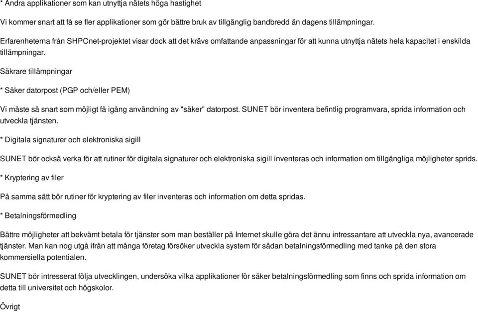 Säkrare tillämpningar * Säker datorpost (PGP och/eller PEM) Vi måste så snart som möjligt få igång användning av "säker" datorpost.