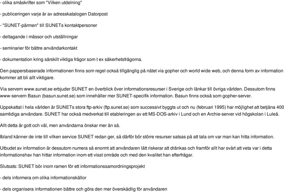 Den pappersbaserade informationen finns som regel också tillgänglig på nätet via gopher och world wide web, och denna form av information kommer att bli allt viktigare. Via servern www.sunet.