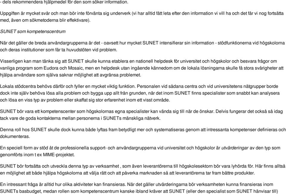 SUNET som kompetenscentrum När det gäller de breda användargrupperna är det - oavsett hur mycket SUNET intensifierar sin information - stödfunktionerna vid högskolorna och deras institutioner som får