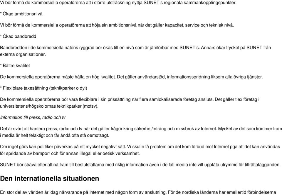 * Ökad bandbredd Bandbredden i de kommersiella nätens ryggrad bör ökas till en nivå som är jämförbar med SUNET:s. Annars ökar trycket på SUNET från externa organisationer.