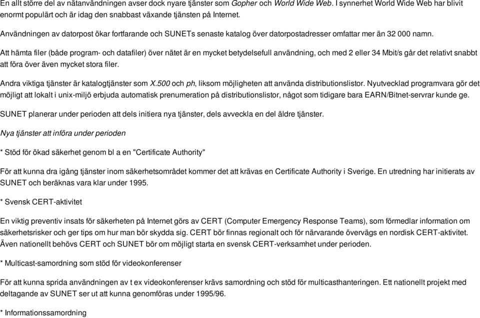 Användningen av datorpost ökar fortfarande och SUNETs senaste katalog över datorpostadresser omfattar mer än 32 000 namn.