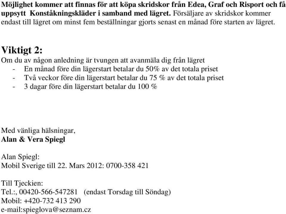 Viktigt 2: Om du av någon anledning är tvungen att avanmäla dig från lägret - En månad före din lägerstart betalar du 50% av det totala priset - Två veckor före din lägerstart betalar