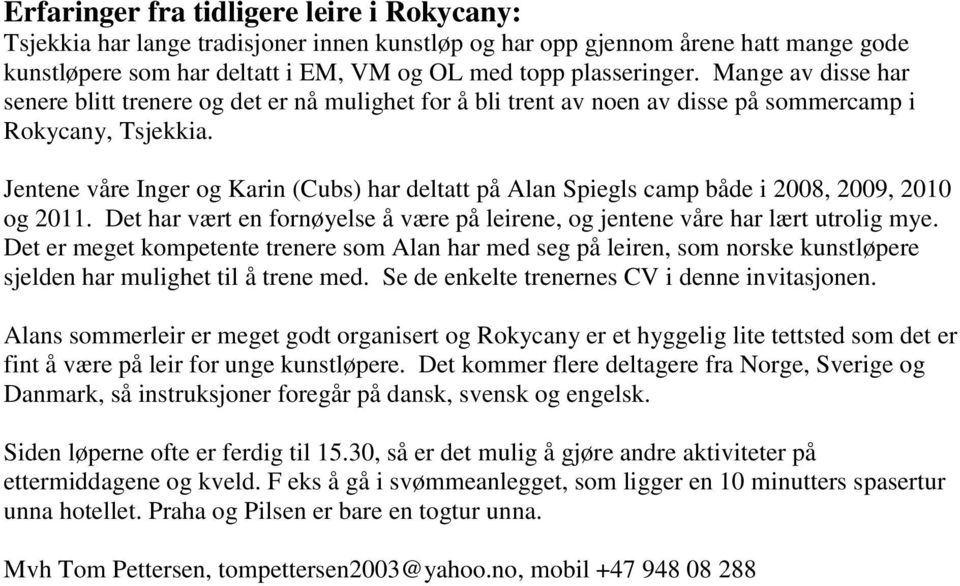 Jentene våre Inger og Karin (Cubs) har deltatt på Alan Spiegls camp både i 2008, 2009, 2010 og 2011. Det har vært en fornøyelse å være på leirene, og jentene våre har lært utrolig mye.