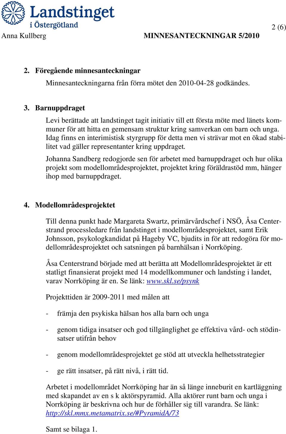 Idag finns en interimistisk styrgrupp för detta men vi strävar mot en ökad stabilitet vad gäller representanter kring uppdraget.