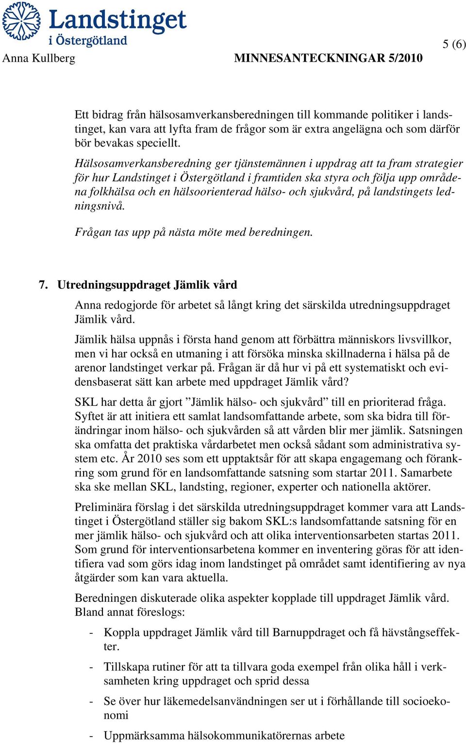 sjukvård, på landstingets ledningsnivå. Frågan tas upp på nästa möte med beredningen. 7.