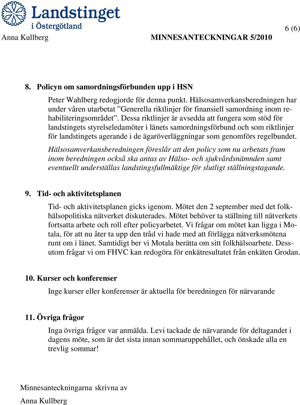 Dessa riktlinjer är avsedda att fungera som stöd för landstingets styrelseledamöter i länets samordningsförbund och som riktlinjer för landstingets agerande i de ägaröverläggningar som genomförs