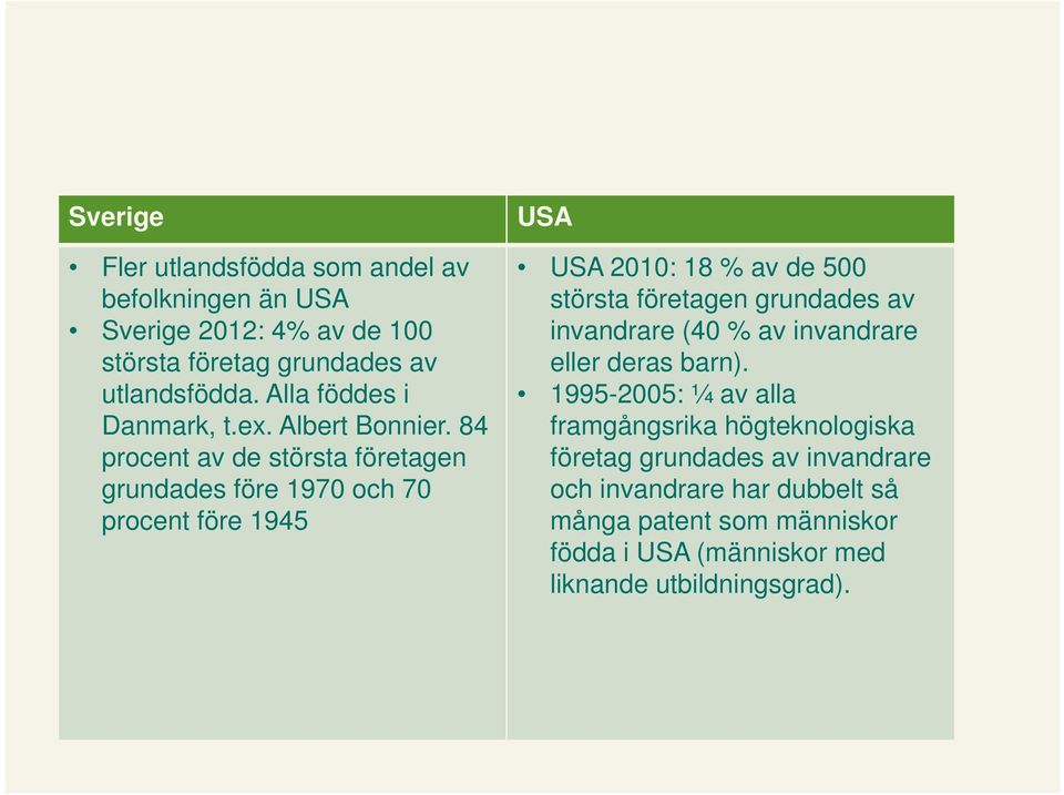 84 procent av de största företagen grundades före 1970 och 70 procent före 1945 USA USA 2010: 18 % av de 500 största företagen grundades av