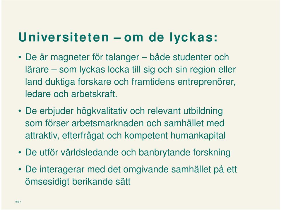 De erbjuder högkvalitativ och relevant utbildning som förser arbetsmarknaden och samhället med attraktiv, efterfrågat