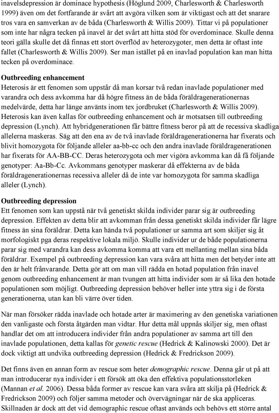 Skulle denna teori gälla skulle det då finnas ett stort överflöd av heterozygoter, men detta är oftast inte fallet (Charlesworth & Willis 2009).