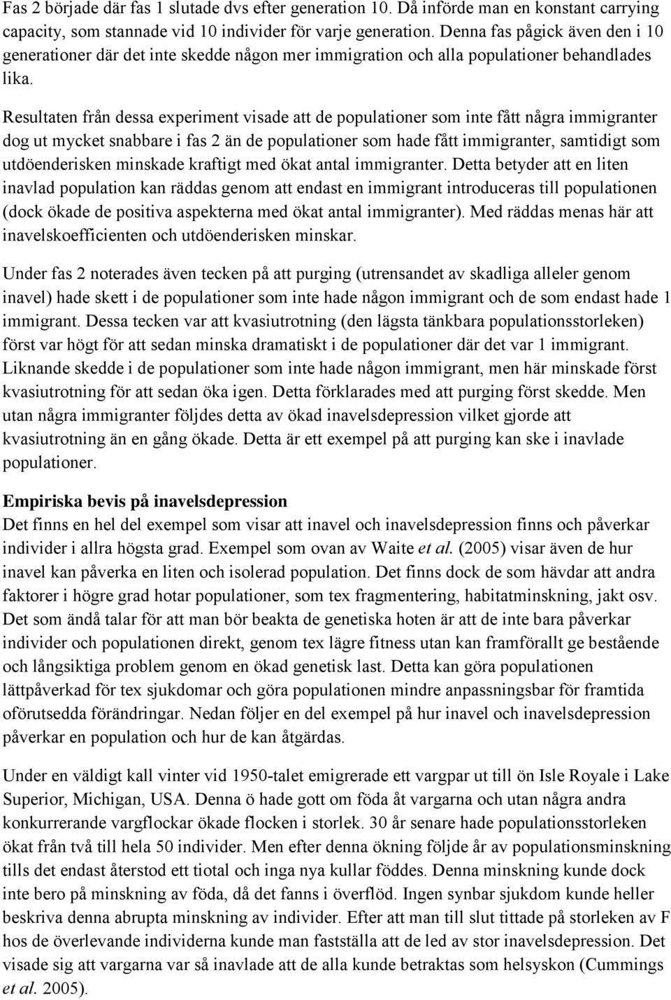 Resultaten från dessa experiment visade att de populationer som inte fått några immigranter dog ut mycket snabbare i fas 2 än de populationer som hade fått immigranter, samtidigt som utdöenderisken