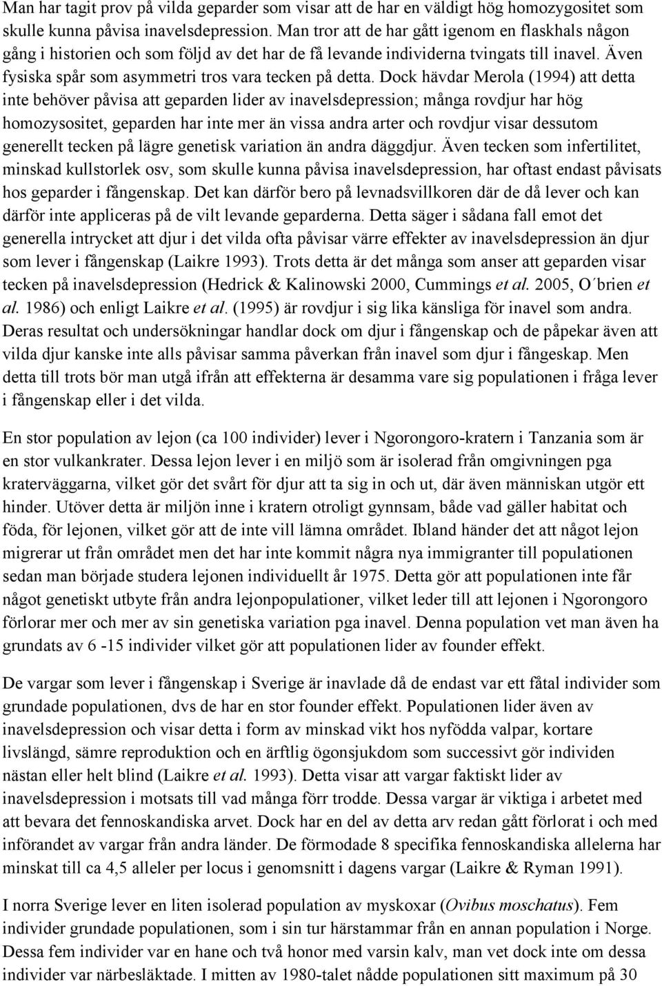 Dock hävdar Merola (1994) att detta inte behöver påvisa att geparden lider av inavelsdepression; många rovdjur har hög homozysositet, geparden har inte mer än vissa andra arter och rovdjur visar