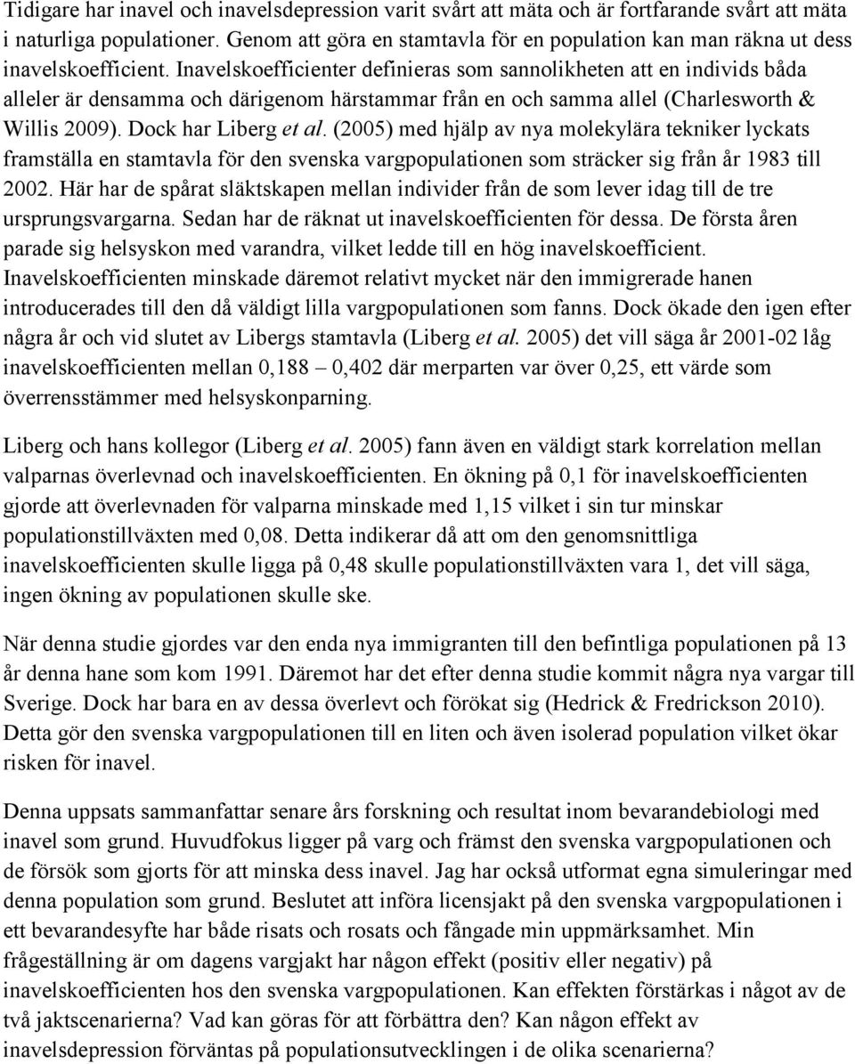 Inavelskoefficienter definieras som sannolikheten att en individs båda alleler är densamma och därigenom härstammar från en och samma allel (Charlesworth & Willis 2009). Dock har Liberg et al.