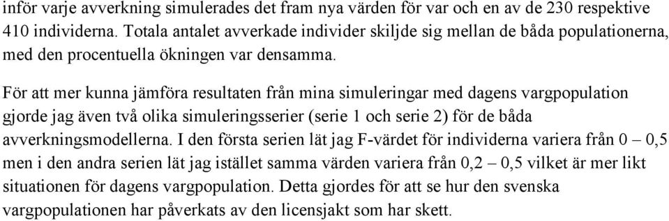 För att mer kunna jämföra resultaten från mina simuleringar med dagens vargpopulation gjorde jag även två olika simuleringsserier (serie 1 och serie 2) för de båda