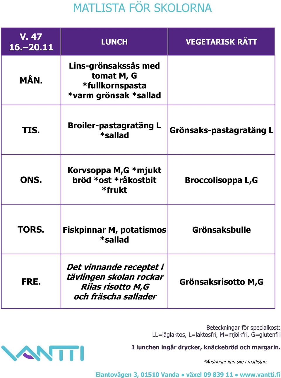 Broiler-pastagratäng L Grönsaks-pastagratäng L Korvsoppa M,G *mjukt bröd *ost