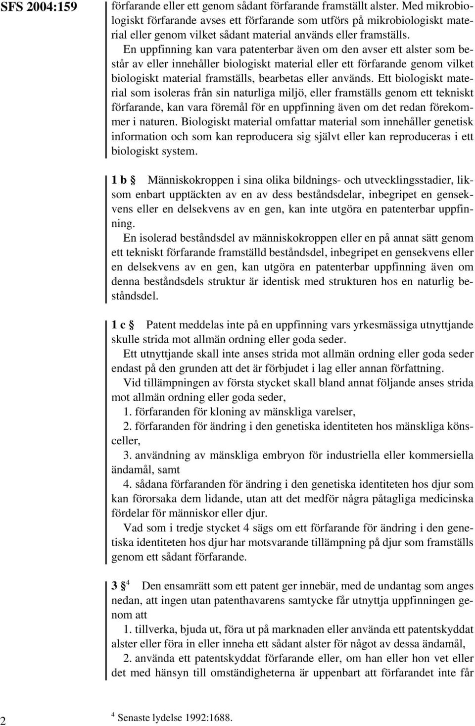 En uppfinning kan vara patenterbar även om den avser ett alster som består av eller innehåller biologiskt material eller ett förfarande genom vilket biologiskt material framställs, bearbetas eller