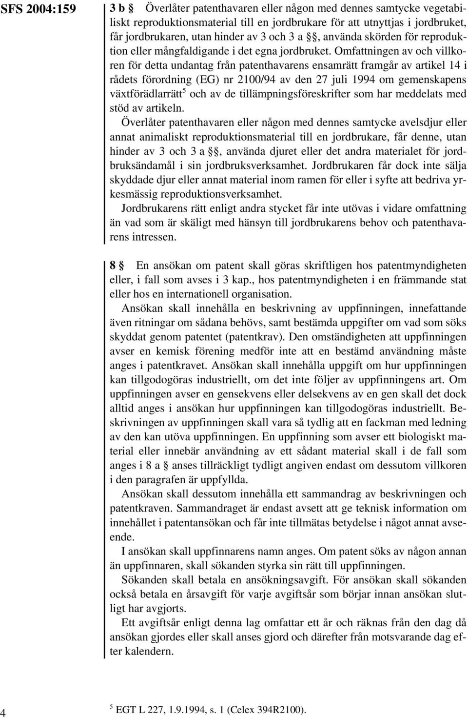 Omfattningen av och villkoren för detta undantag från patenthavarens ensamrätt framgår av artikel 14 i rådets förordning (EG) nr 2100/94 av den 27 juli 1994 om gemenskapens växtförädlarrätt 5 och av