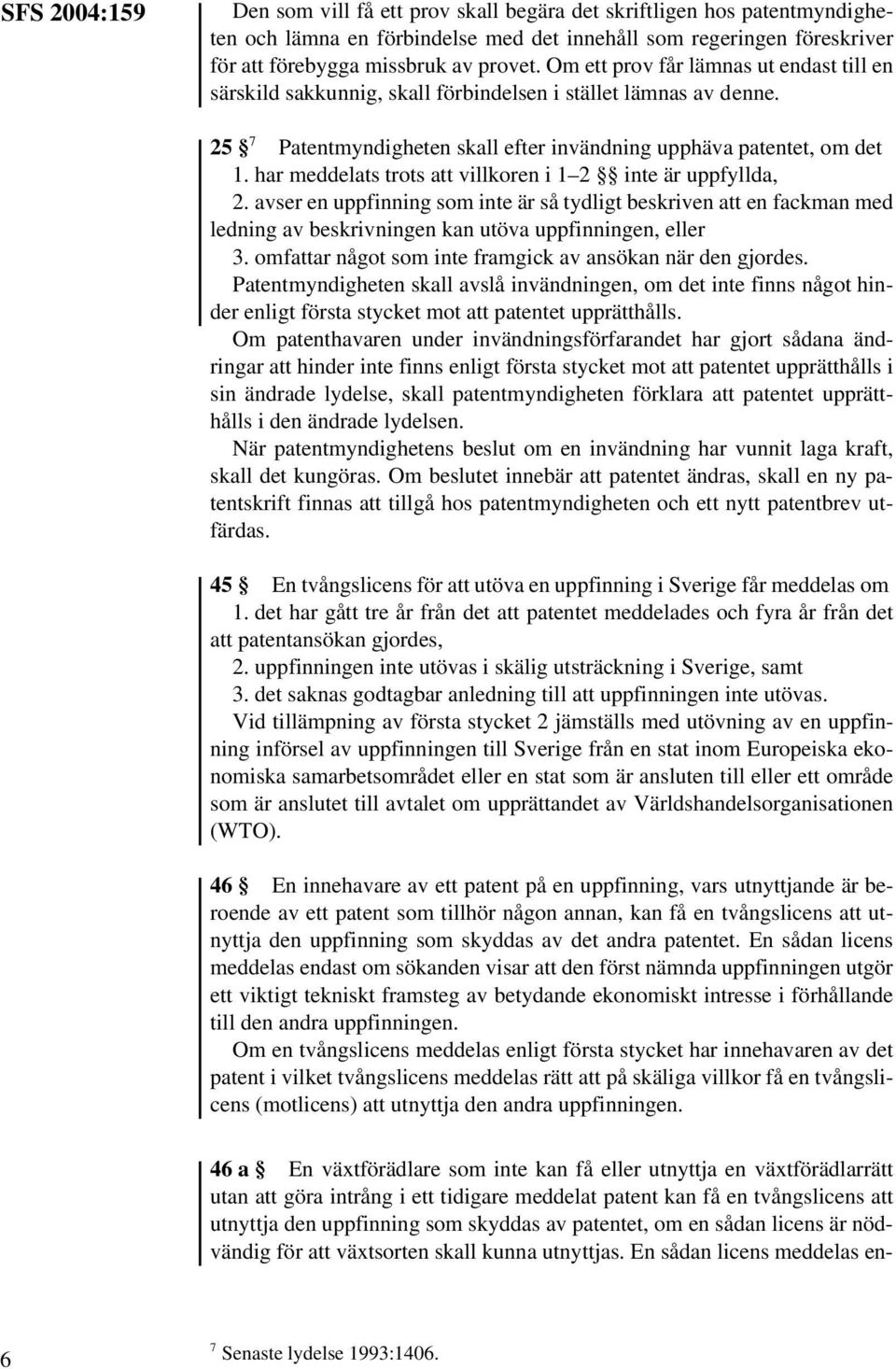 har meddelats trots att villkoren i 1 2 inte är uppfyllda, 2. avser en uppfinning som inte är så tydligt beskriven att en fackman med ledning av beskrivningen kan utöva uppfinningen, eller 3.