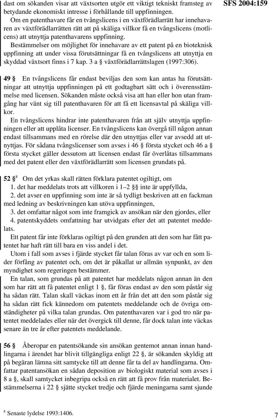 Bestämmelser om möjlighet för innehavare av ett patent på en bioteknisk uppfinning att under vissa förutsättningar få en tvångslicens att utnyttja en skyddad växtsort finns i 7 kap.