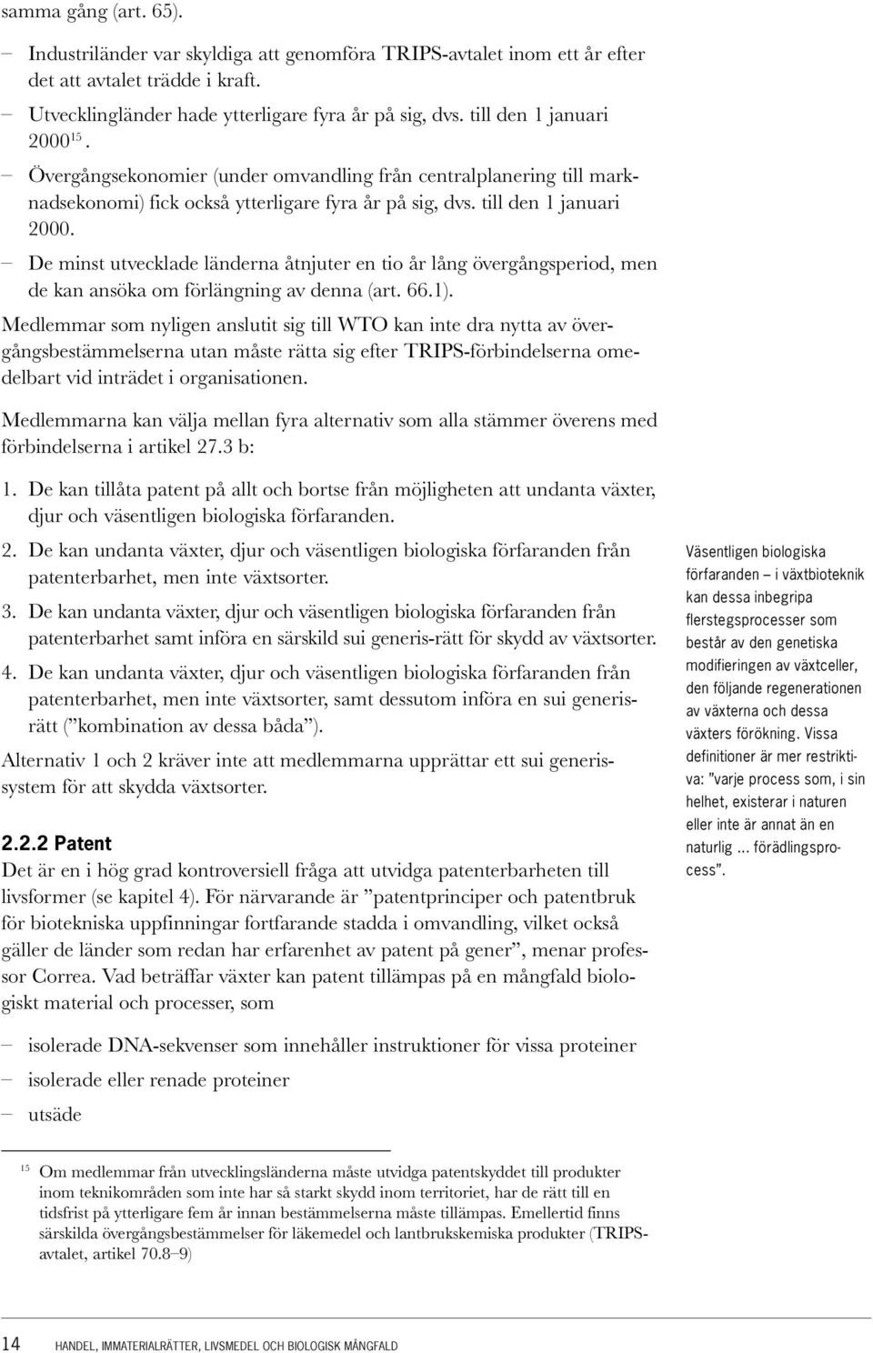 De minst utvecklade länderna åtnjuter en tio år lång övergångsperiod, men de kan ansöka om förlängning av denna (art. 66.1).