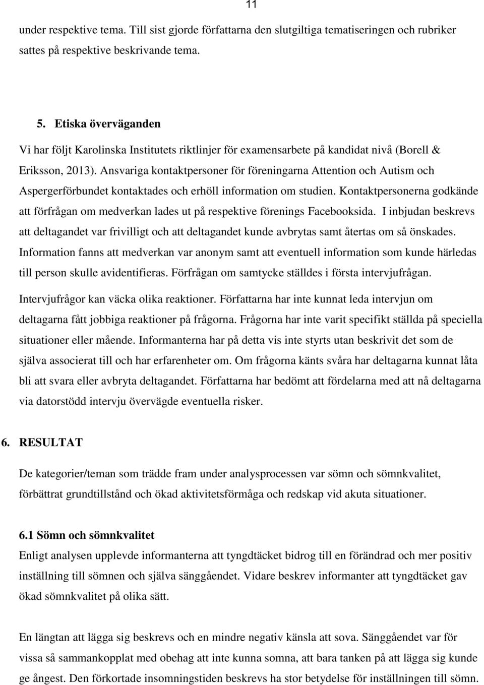 Ansvariga kontaktpersoner för föreningarna Attention och Autism och Aspergerförbundet kontaktades och erhöll information om studien.