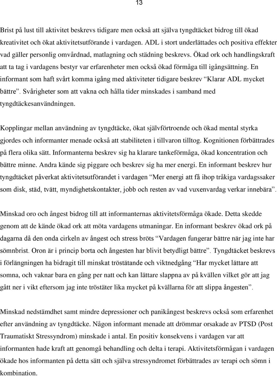 Ökad ork och handlingskraft att ta tag i vardagens bestyr var erfarenheter men också ökad förmåga till igångsättning.