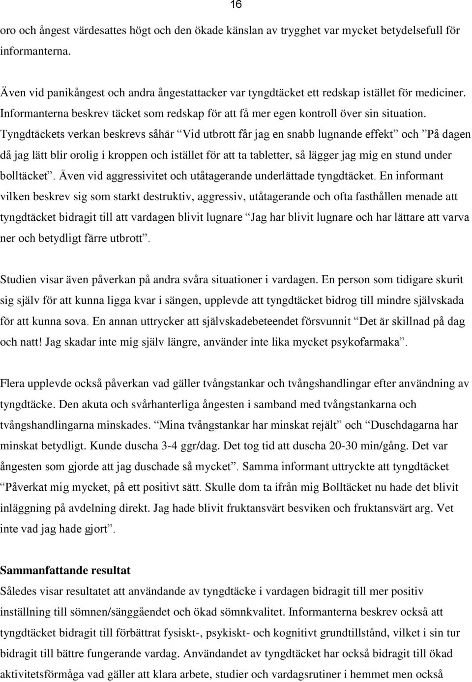 Tyngdtäckets verkan beskrevs såhär Vid utbrott får jag en snabb lugnande effekt och På dagen då jag lätt blir orolig i kroppen och istället för att ta tabletter, så lägger jag mig en stund under