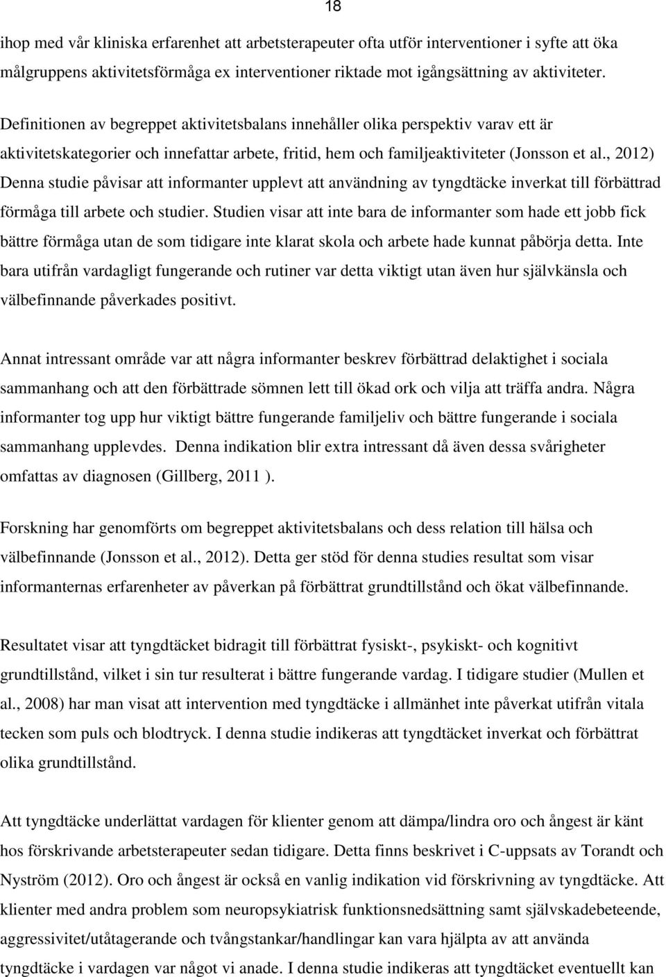 , 2012) Denna studie påvisar att informanter upplevt att användning av tyngdtäcke inverkat till förbättrad förmåga till arbete och studier.