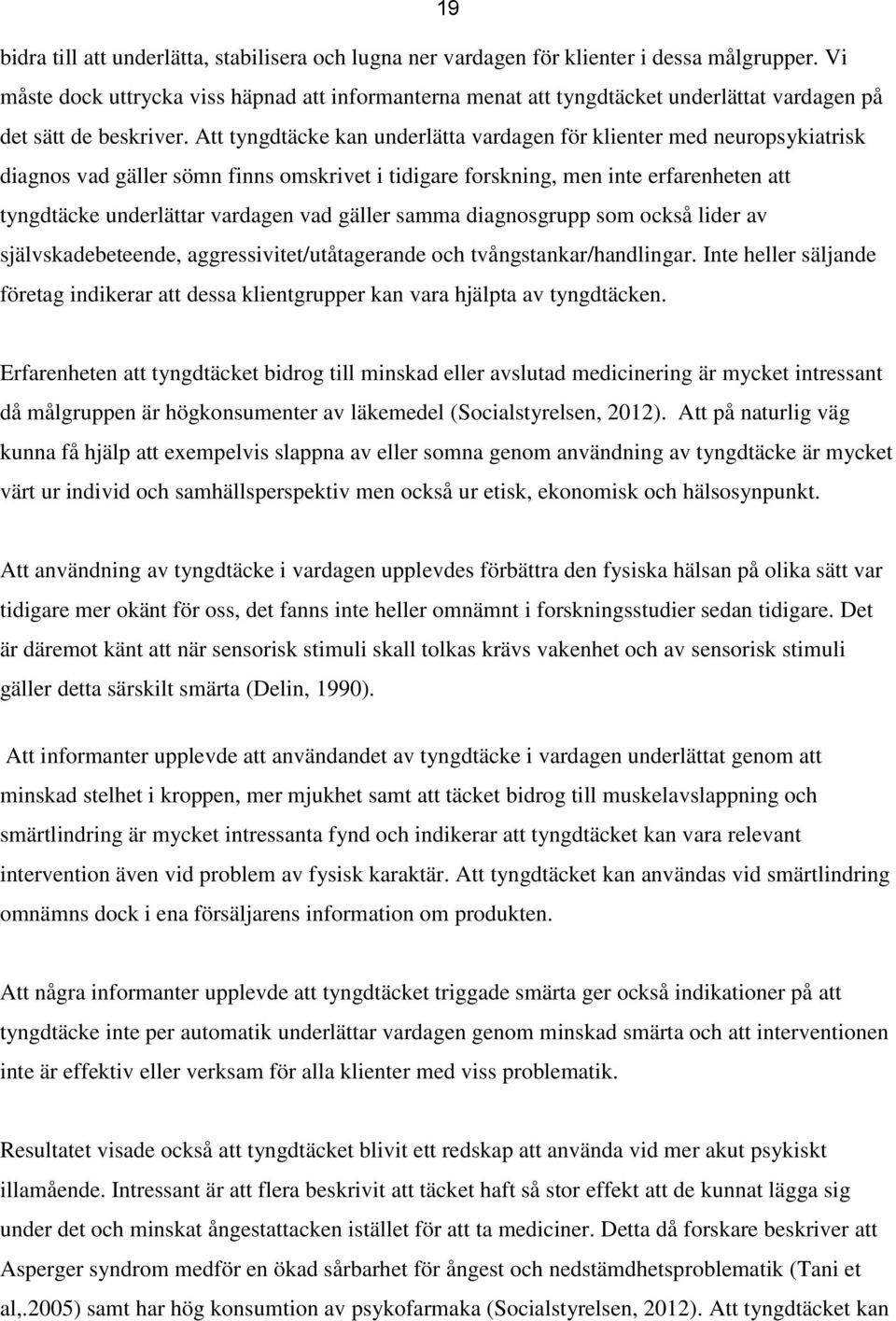 Att tyngdtäcke kan underlätta vardagen för klienter med neuropsykiatrisk diagnos vad gäller sömn finns omskrivet i tidigare forskning, men inte erfarenheten att tyngdtäcke underlättar vardagen vad