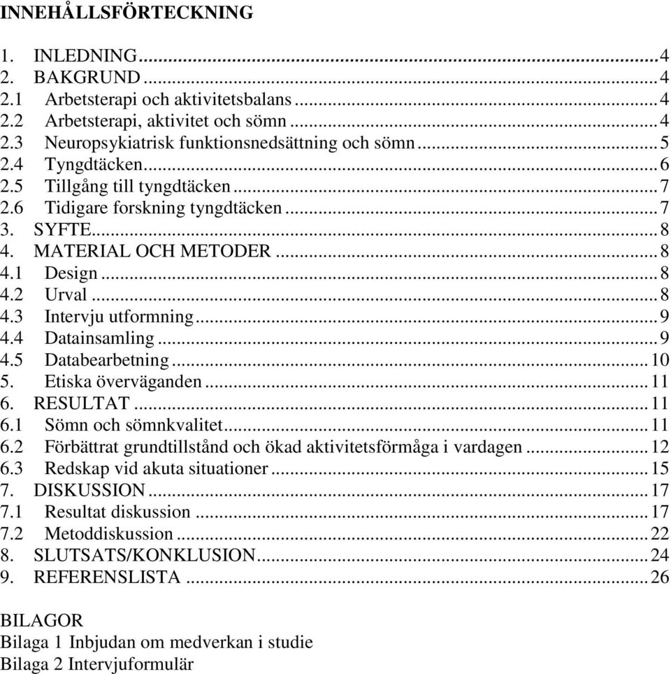 4 Datainsamling... 9 4.5 Databearbetning... 10 5. Etiska överväganden... 11 6. RESULTAT... 11 6.1 Sömn och sömnkvalitet... 11 6.2 Förbättrat grundtillstånd och ökad aktivitetsförmåga i vardagen... 12 6.