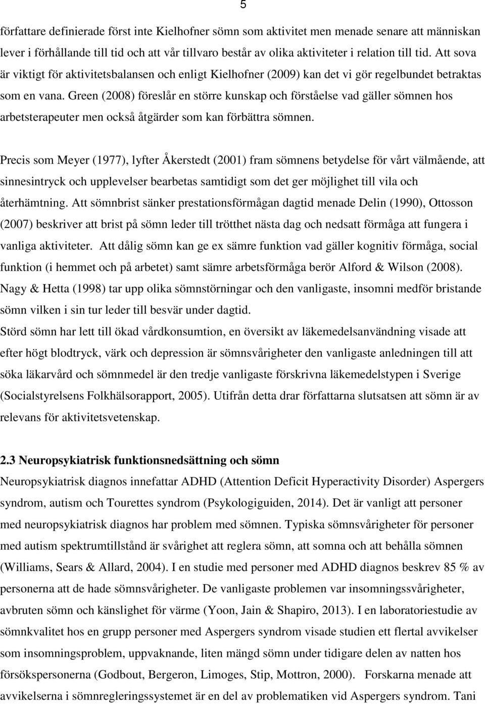 Green (2008) föreslår en större kunskap och förståelse vad gäller sömnen hos arbetsterapeuter men också åtgärder som kan förbättra sömnen.