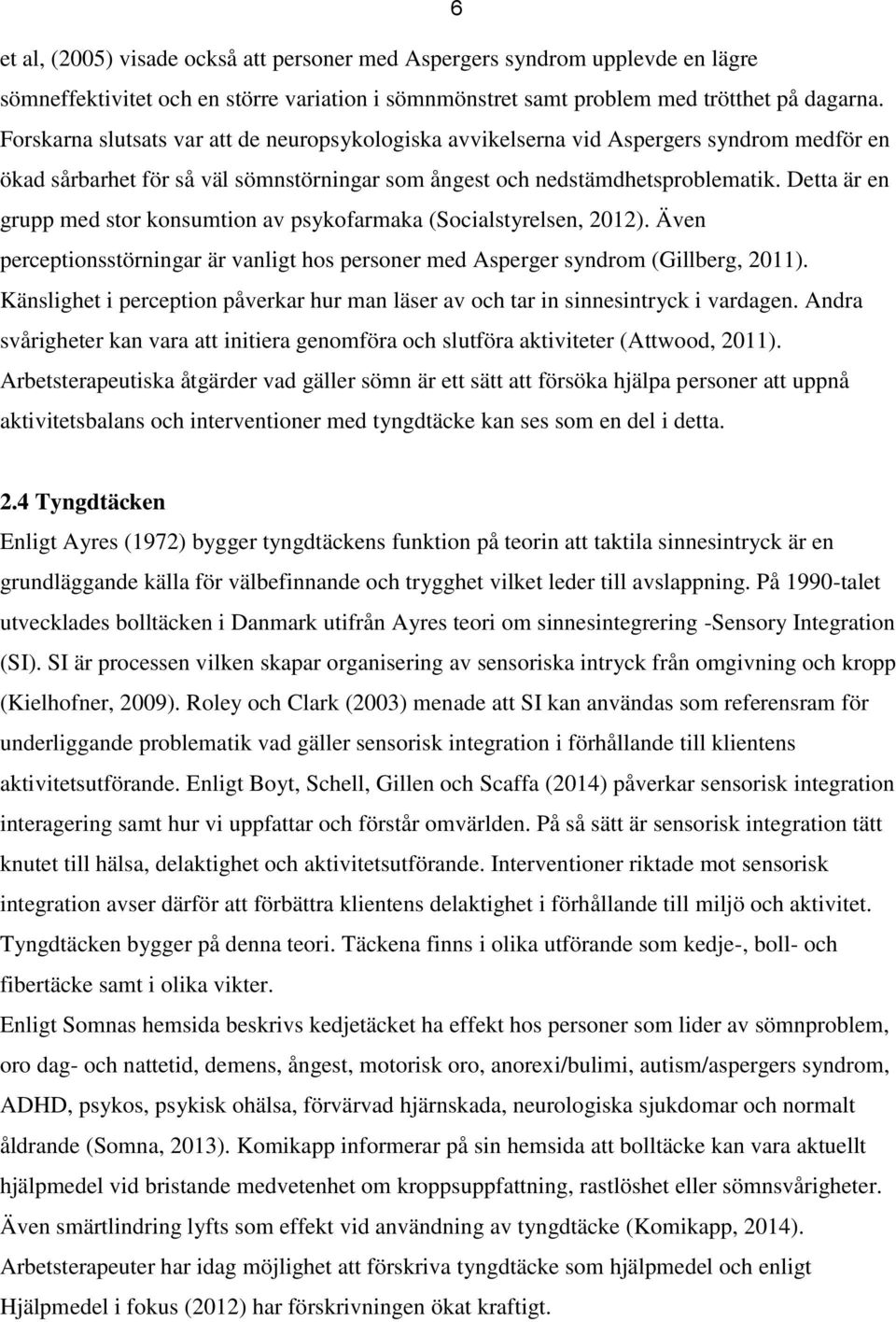 Detta är en grupp med stor konsumtion av psykofarmaka (Socialstyrelsen, 2012). Även perceptionsstörningar är vanligt hos personer med Asperger syndrom (Gillberg, 2011).