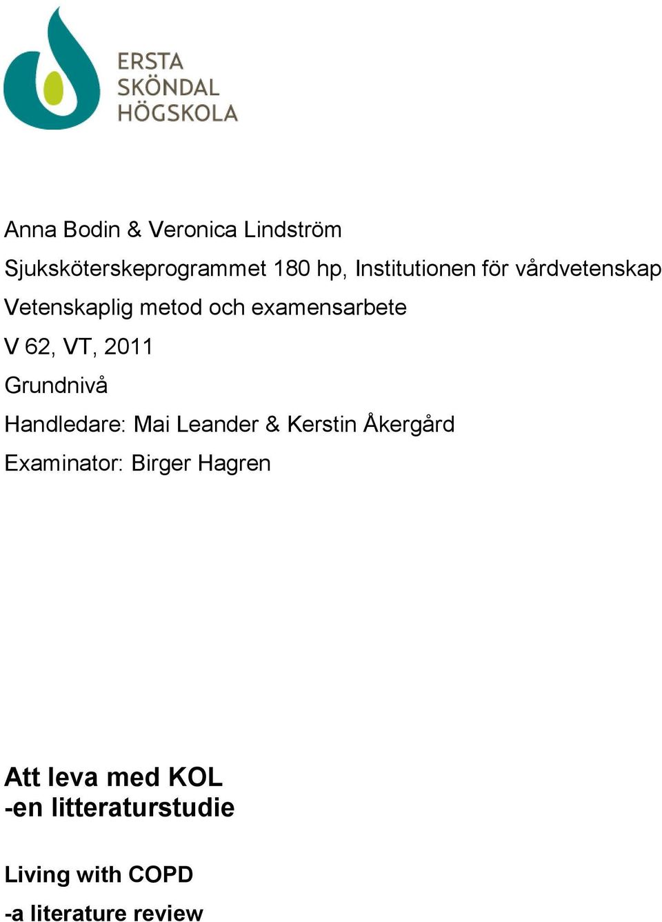 VT, 2011 Grundnivå Handledare: Mai Leander & Kerstin Åkergård Examinator: