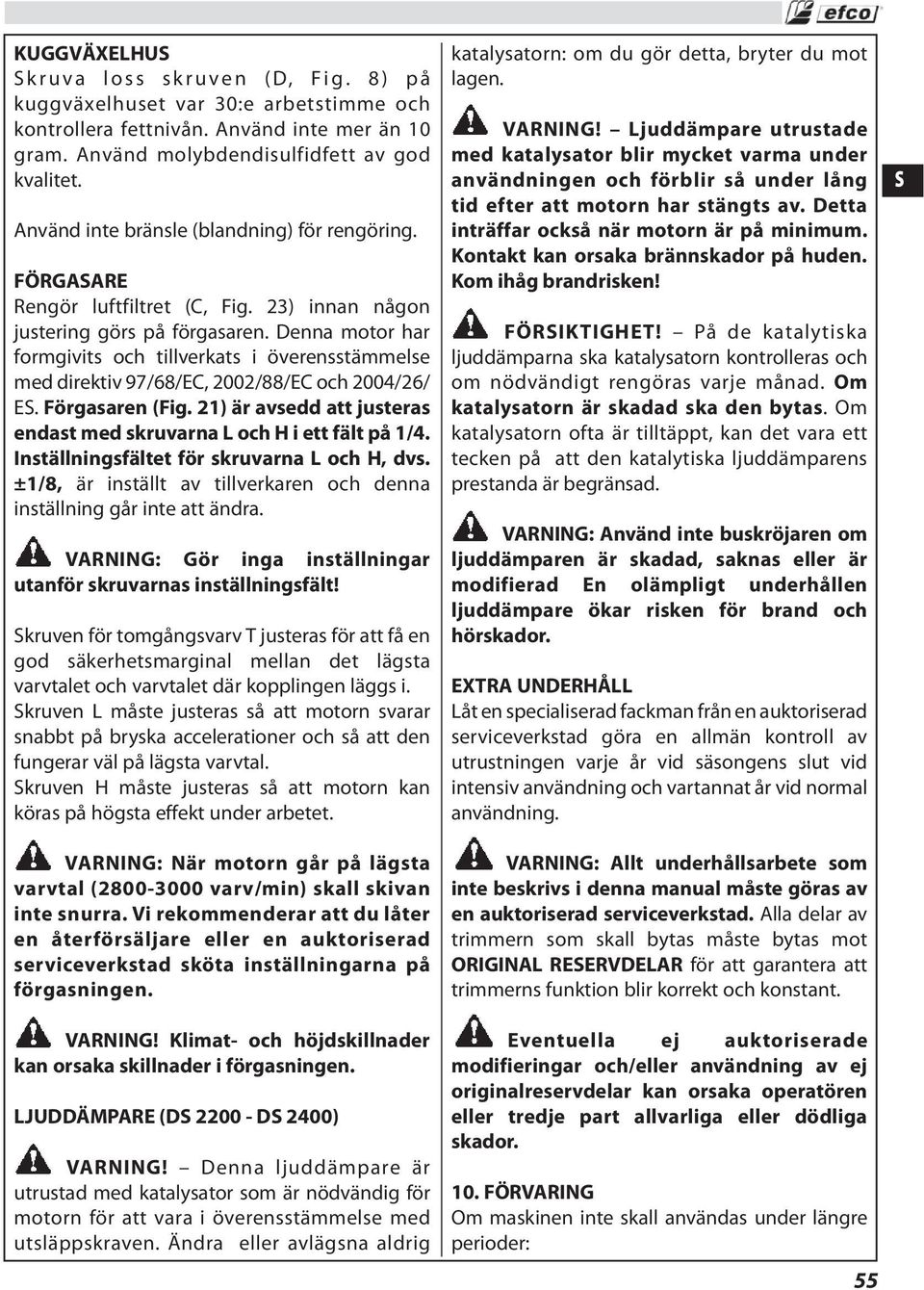 Denna motor har formgivits och tillverkats i överensstämmelse med direktiv 97/68/EC, 2002/88/EC och 2004/26/ ES. Förgasaren (Fig.